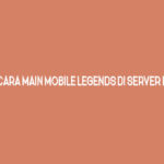 Master Mobile Legends Cara Main Mobile Legends Di Server Luar Negeri